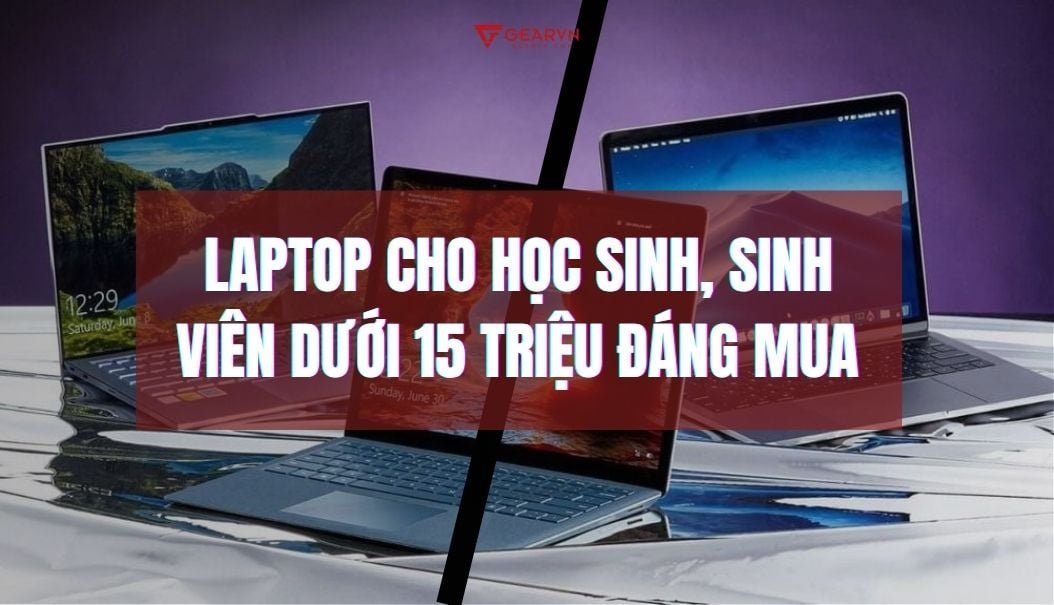 TOP 5+ laptop cho học sinh, sinh viên dưới 15 triệu đáng mua 2025