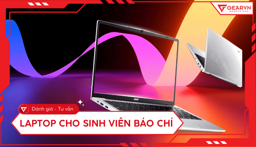 Top 11 laptop cho sinh viên báo chí cấu hình ổn, giá tốt 2026