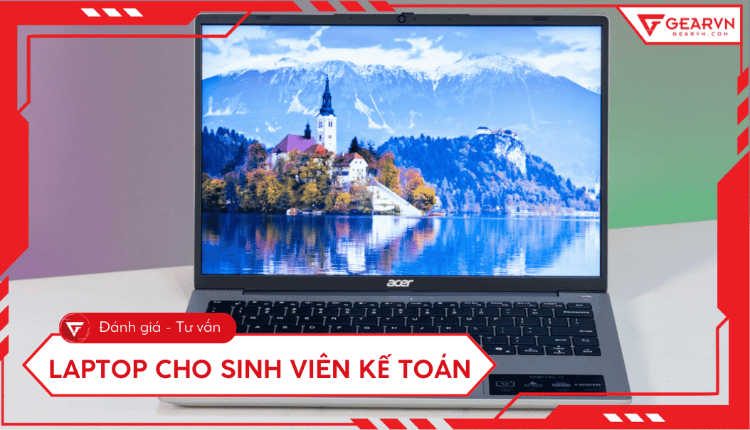 Top 10 laptop cho sinh viên kế toán cấu hình ổn, giá tốt 2025
