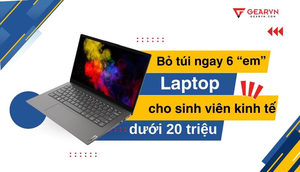 Bỏ túi ngay 6 "em" laptop cho sinh viên kinh tế dưới 20 triệu