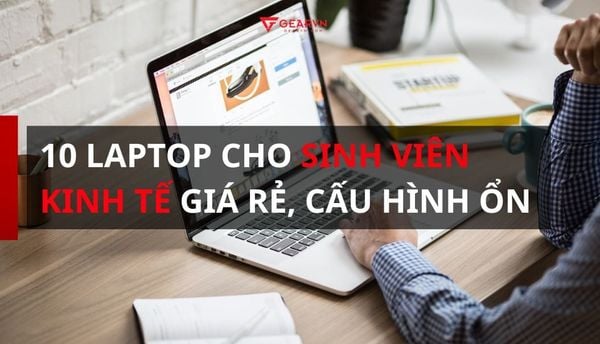 Top 10 laptop cho sinh viên kinh tế giá rẻ, cấu hình ổn 2025