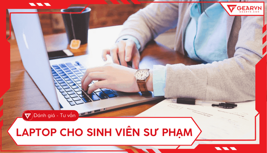 Top 10 laptop cho sinh viên sư phạm cấu hình ổn, đáng mua 2025
