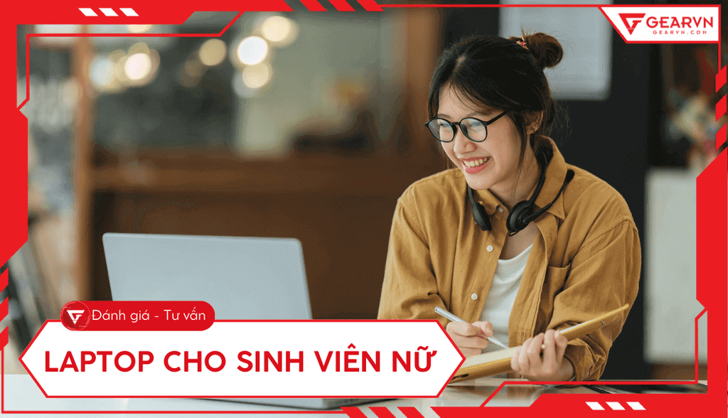 Top 10 laptop cho sinh viên nữ đẹp, mỏng nhẹ đáng mua 2025