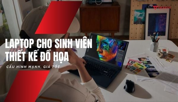 Top 10 laptop cho sinh viên thiết kế đồ họa cấu hình mạnh, giá tốt