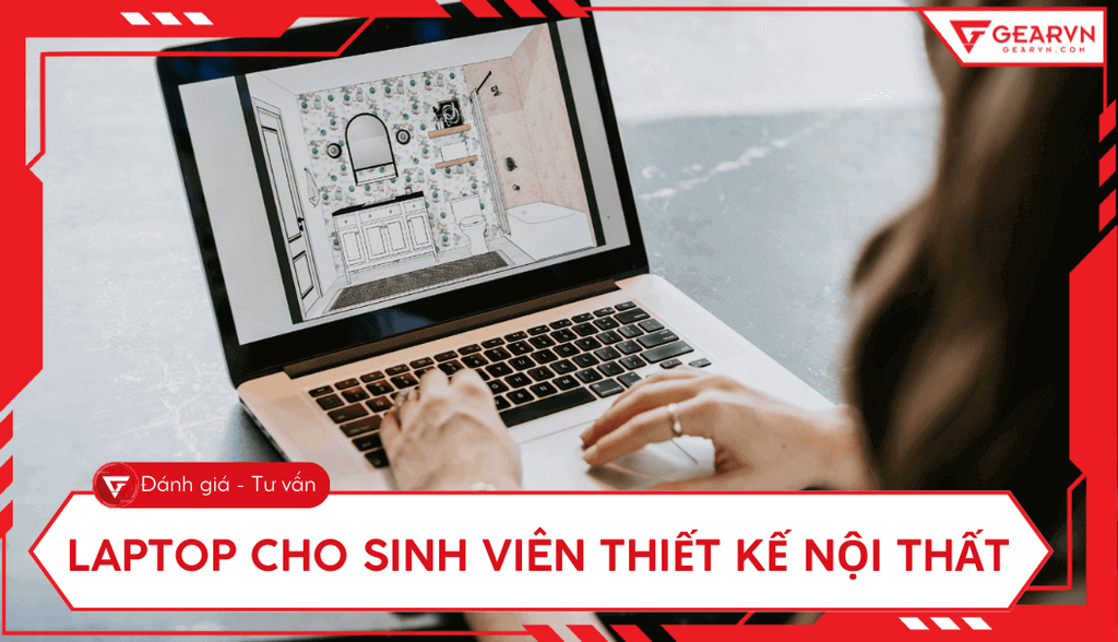 Top 10 laptop cho sinh viên thiết kế nội thất cấu hình mạnh, chuẩn màu