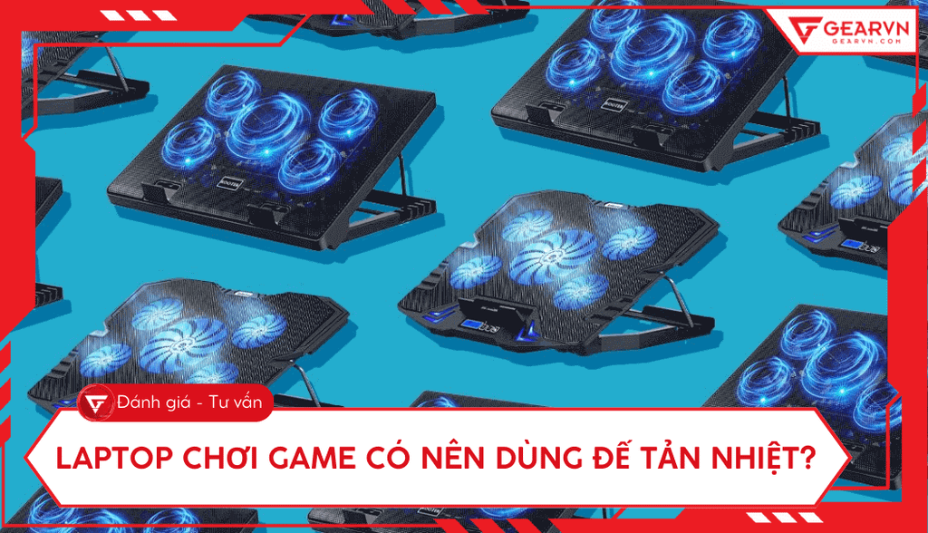 Có nên dùng đế tản nhiệt cho laptop gaming không?