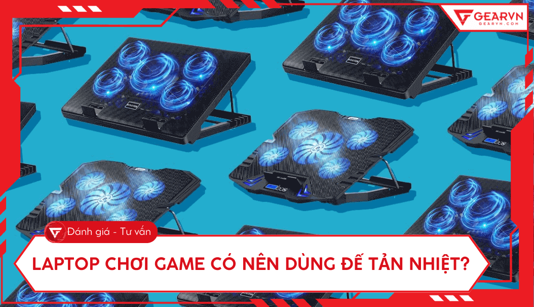 Có nên dùng đế tản nhiệt cho laptop gaming không?