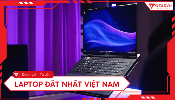Top 10 laptop đắt nhất Việt Nam 2025, cấu hình khủng tại GearVN