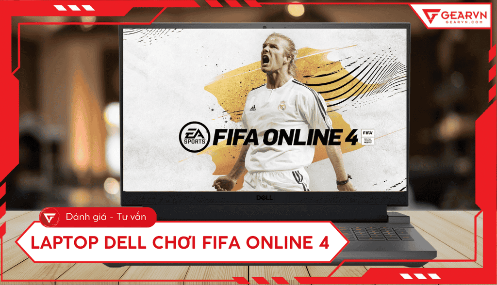 Top laptop Dell chơi FIFA Online 4 cấu hình mượt, đáng mua 2025