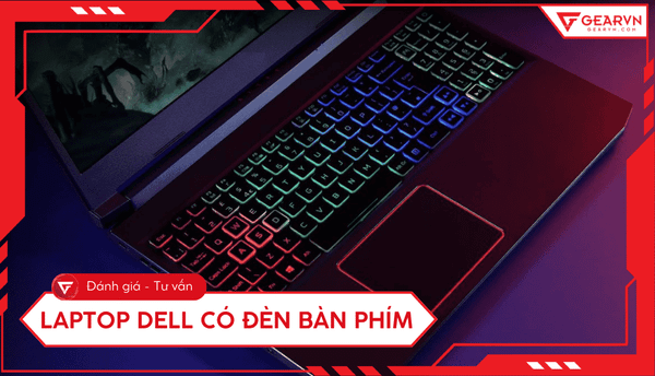 Top 6 laptop Dell có đèn bàn phím đẹp, đáng mua nhất 2025