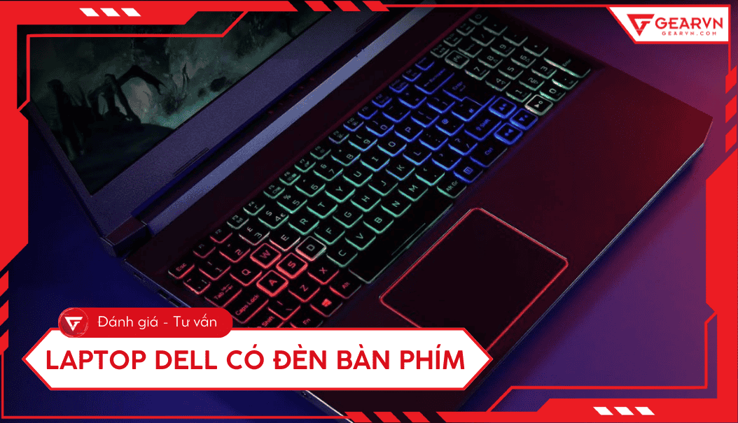 Top 6 laptop Dell có đèn bàn phím đẹp, đáng mua nhất 2025