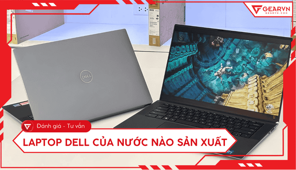 Laptop Dell của nước nào? Có tốt không? Nên mua loại nào?