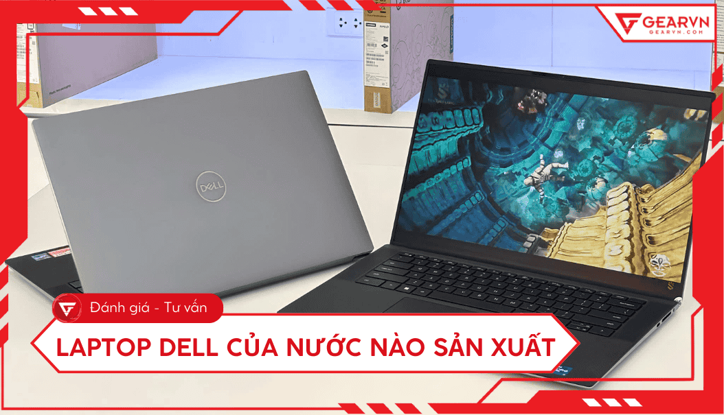 Laptop Dell của nước nào? Có tốt không? Nên mua loại nào?