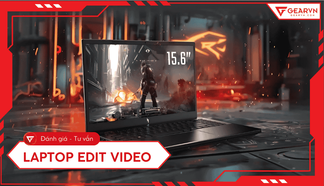 Top 10 laptop edit video 2026: Tư vấn cấu hình và chọn mua
