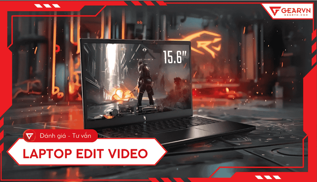 Top 10 laptop edit video 2025: Tư vấn cấu hình và chọn mua