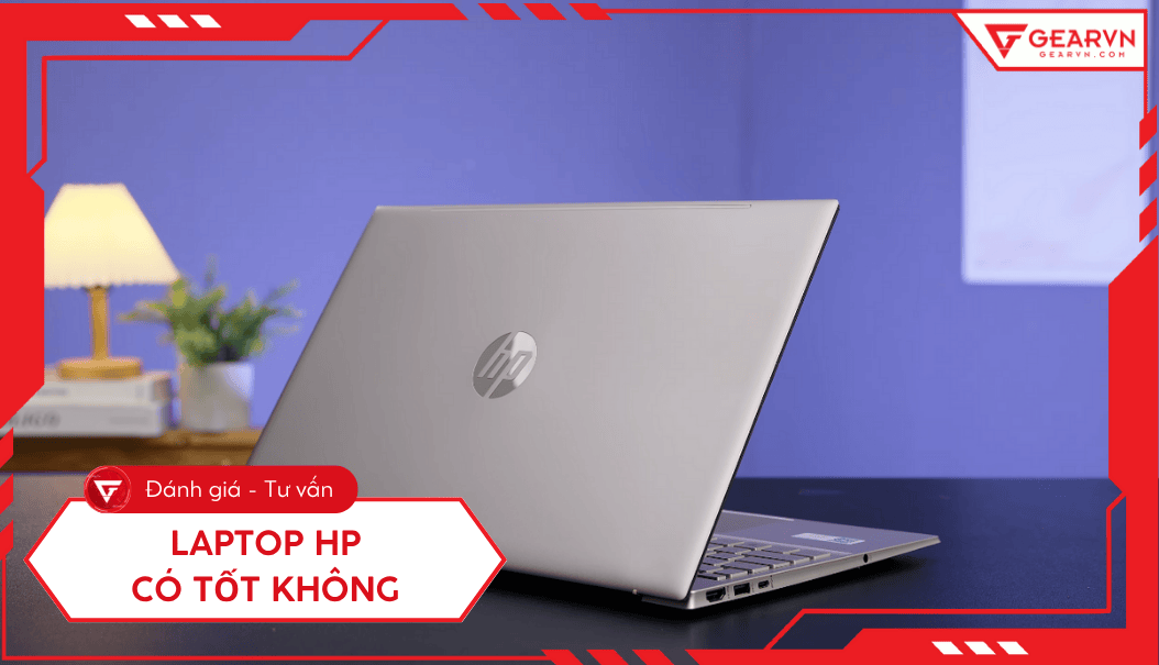 Laptop HP có tốt không? Ưu nhược điểm, có nên mua không?