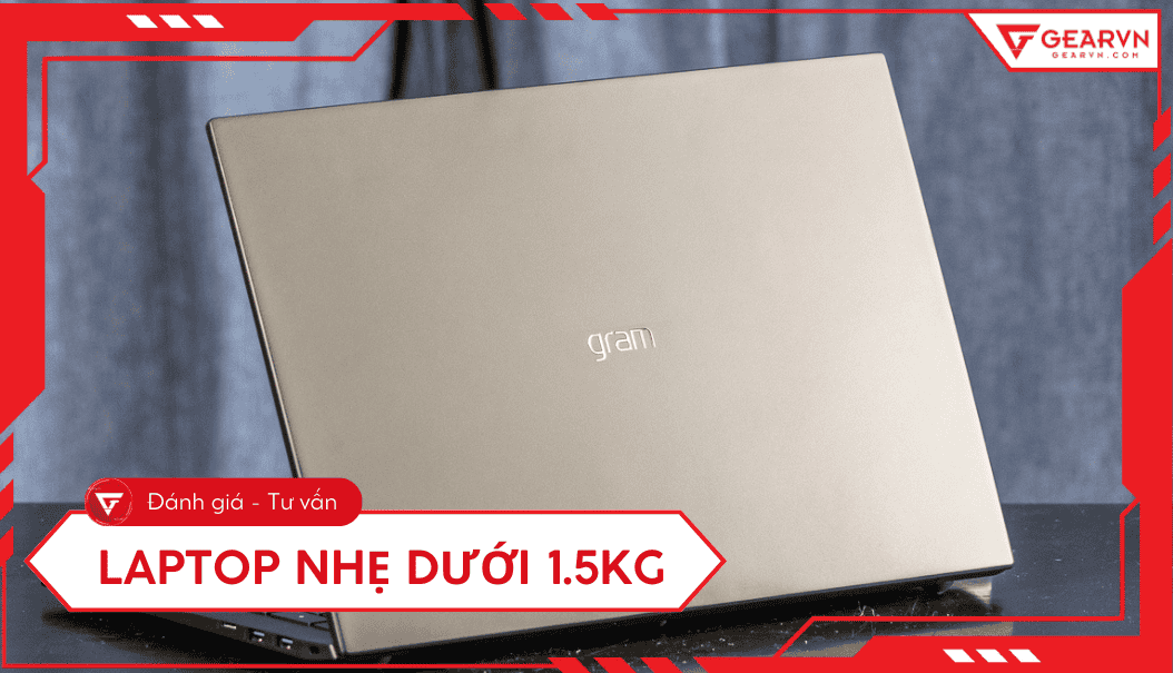 Top 10 laptop nhẹ dưới 1.5 kg, bền đẹp, đáng mua 2025