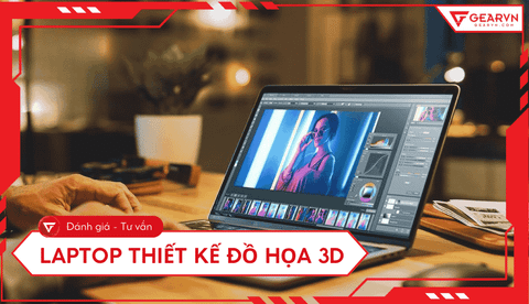 Top 10 laptop thiết kế đồ họa 3D cấu hình mạnh, giá tốt 2025