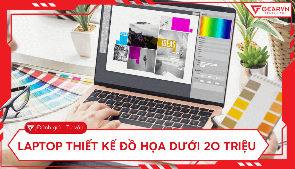 Top 10 laptop thiết kế đồ họa dưới 20 triệu cấu hình ổn, đáng mua