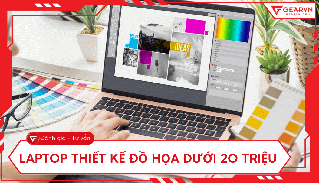 Top 10 laptop thiết kế đồ họa dưới 20 triệu cấu hình ổn, đáng mua