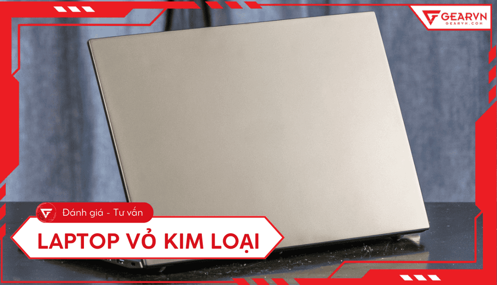 Top 10 laptop vỏ kim loại bền đẹp, sang trọng, tốt nhất 2025