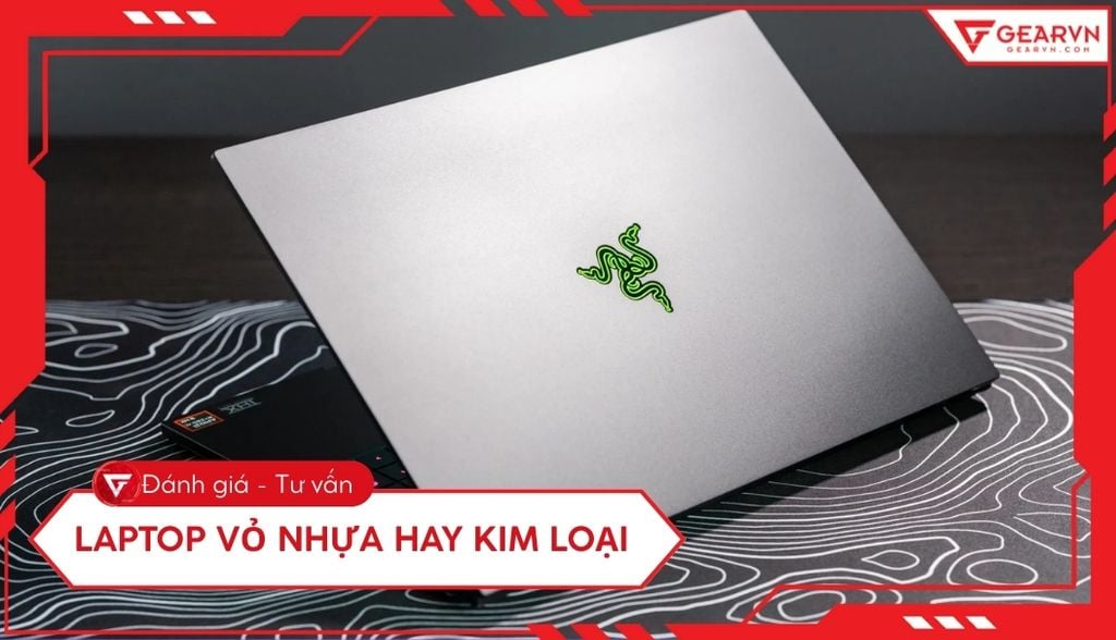 Nên mua laptop vỏ nhựa hay kim loại? So sánh chi tiết, lời khuyên