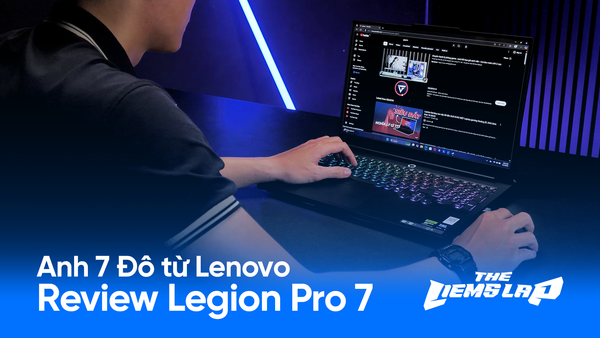 Review Legion Pro 7 - The LiemsLap #1: Anh 7 Đô từ Lenovo