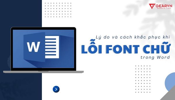Lý do và cách khắc phục khi lỗi font chữ trong Word