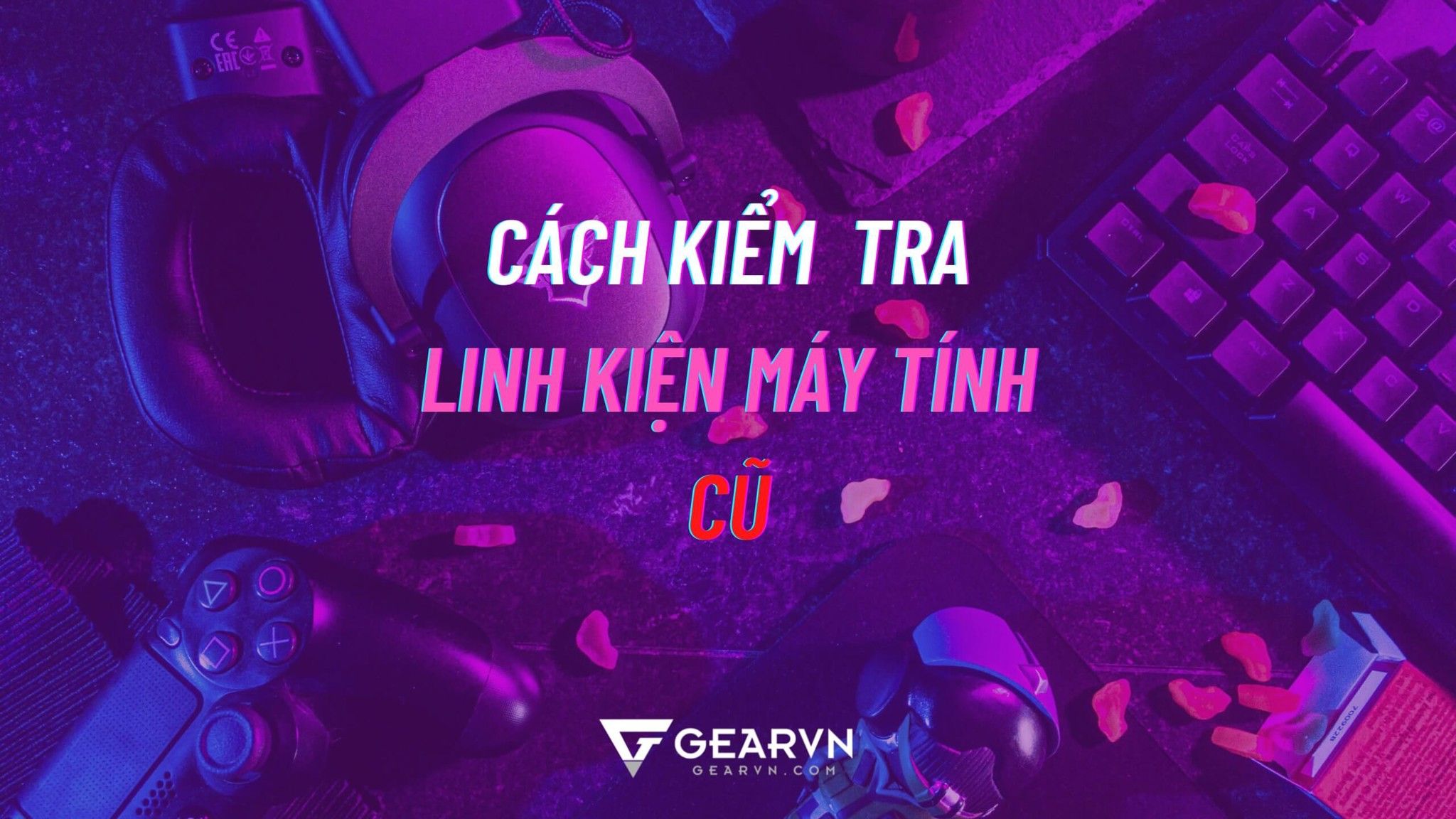 Bỏ túi ngay cách kiểm tra linh kiện máy tính cũ