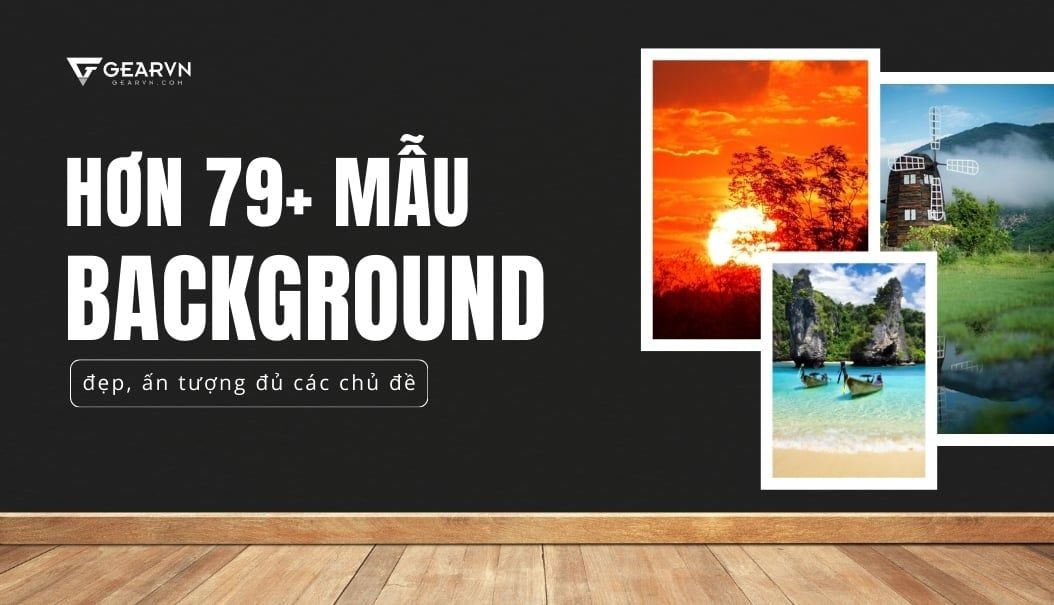 Hơn 79+ mẫu background đẹp, ấn tượng đủ các chủ đề