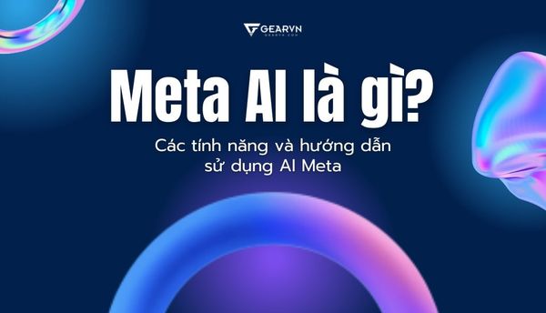 Meta AI là gì? Tính năng và cách sử dụng AI Meta trên điện thoại và máy tính