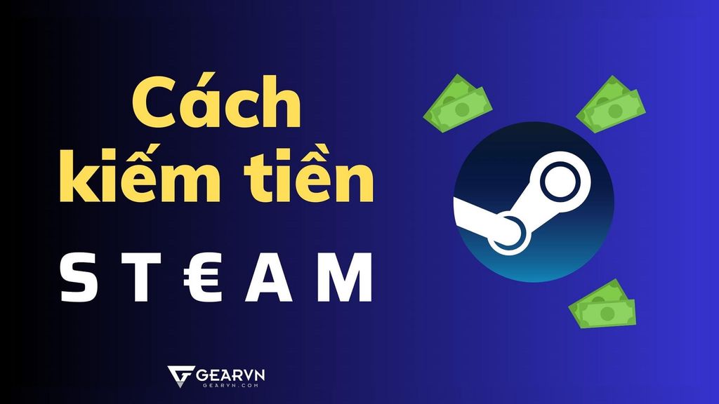 Cách kiếm tiền trên Steam mà ai cũng có thể thử