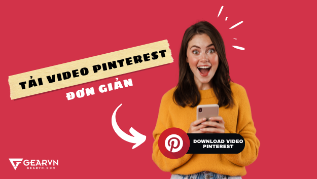 Cách tải video Pinterest đơn giản trên máy tính, điện thoại