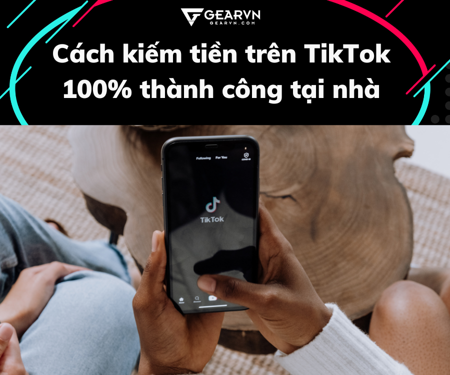Cách kiếm tiền trên TikTok 100% thành công tại nhà