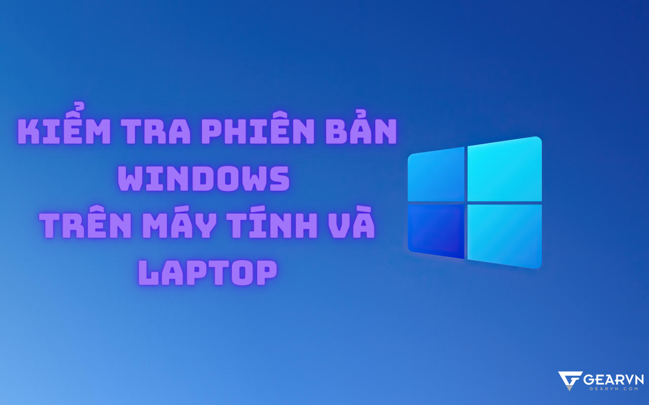 Hướng Dẫn Cách Kiểm Tra Phiên Bản Windows Trên Máy Tính Laptop Gearvncom 4622