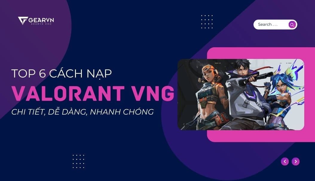 TOP 6 cách nạp Valorant VNG chi tiết, dễ dàng, nhanh chóng