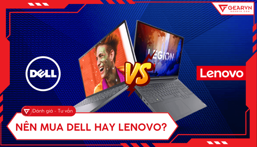 Nên mua laptop Dell hay Lenovo: So sánh chi tiết, hãng nào tốt hơn?