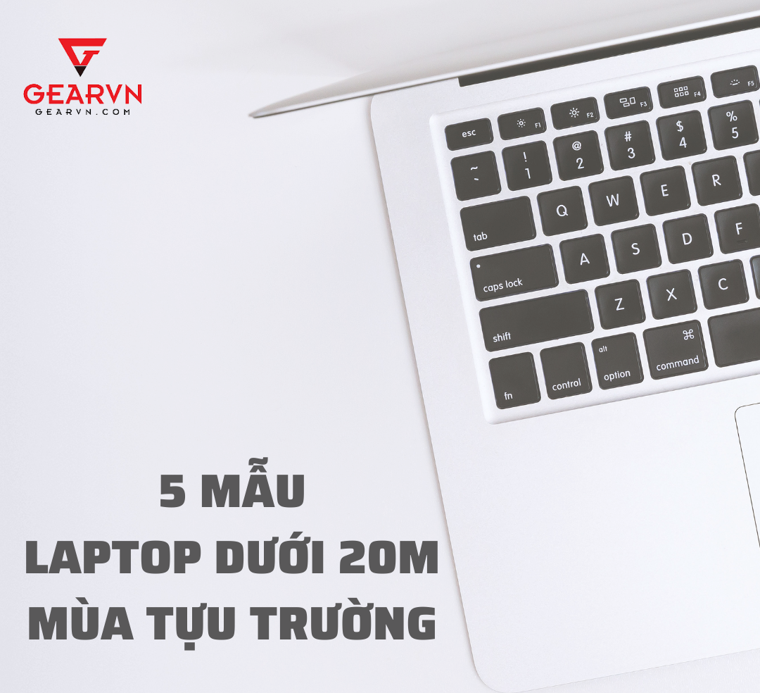 Bỏ túi 5 laptop dưới 20 triệu mùa tựu trường