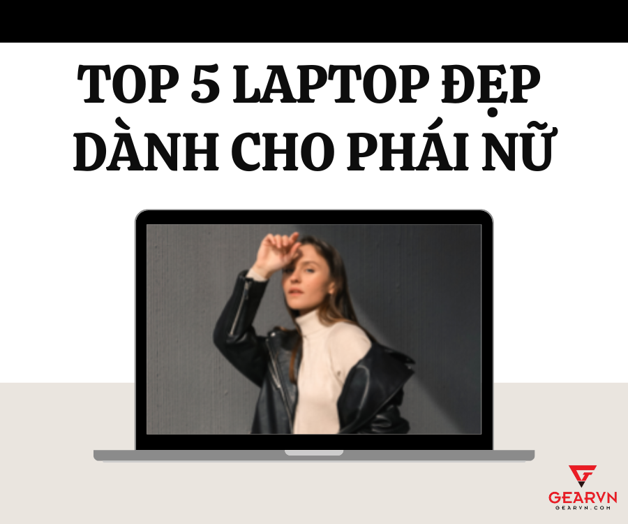 Top 5 laptop đẹp dành cho phái nữ