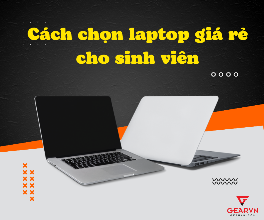 Hướng dẫn cách chọn laptop giá rẻ cho sinh viên năm 2023