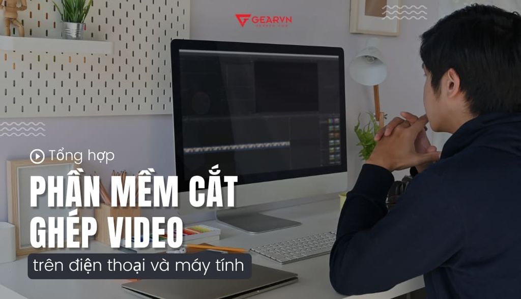 Tổng hợp các phần mềm cắt ghép video trên điện thoại và máy tính tốt nhất