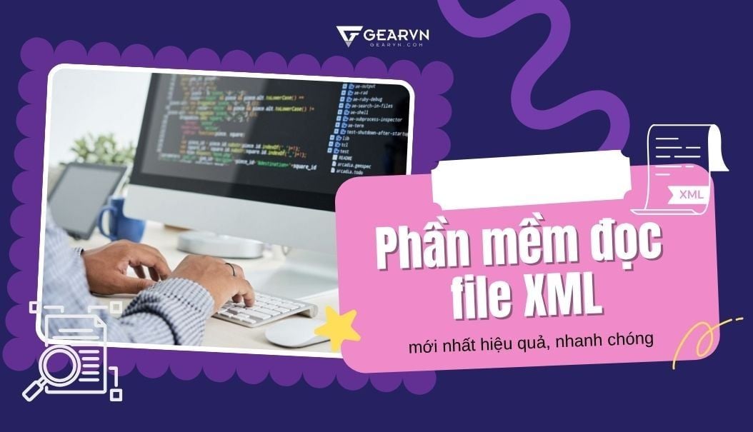 Top 7 phần mềm đọc file XML mới nhất hiệu quả, nhanh chóng