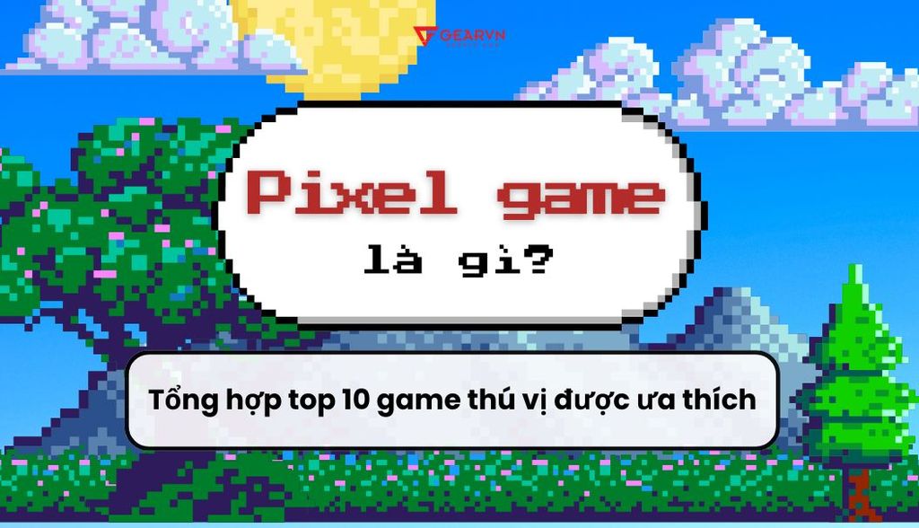 Pixel game là gì? Tổng hợp top 10 game Pixel free thú vị được ưa thích