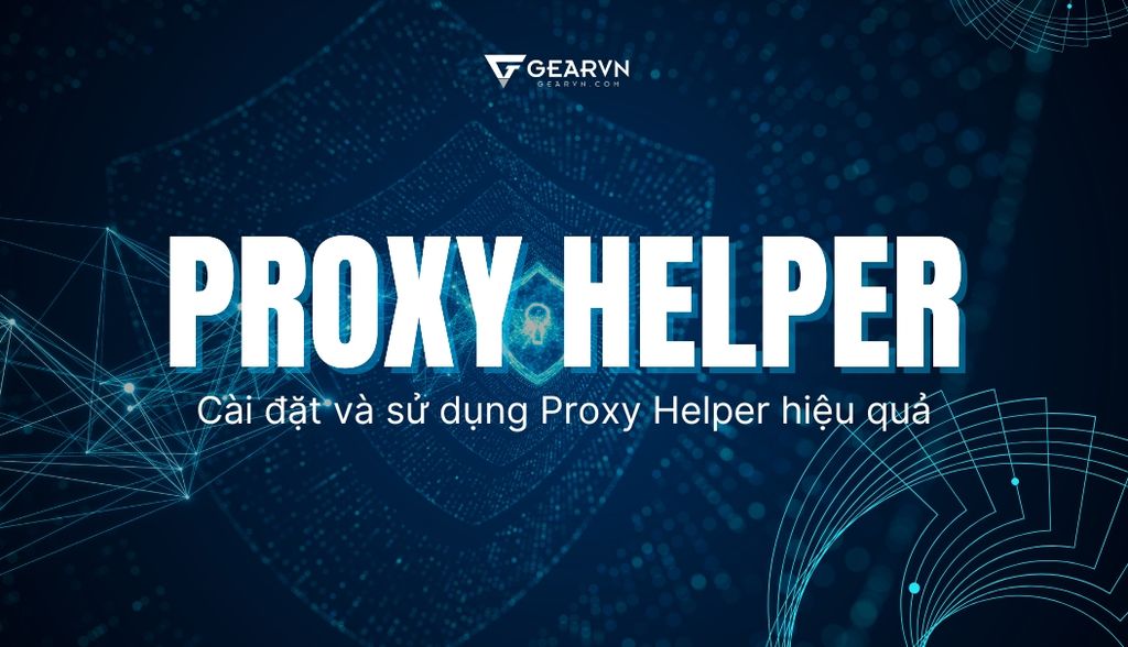 Khám phá Proxy Helper: Cài đặt và sử dụng Proxy Helper hiệu quả