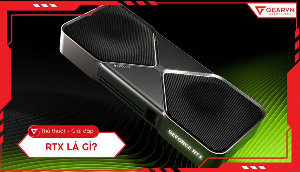 RTX là gì? So sánh RTX và GTX: Nên mua card nào tốt nhất 2025?