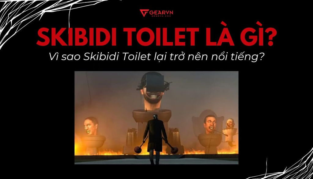 Skibidi Toilet là gì? Vì sao Skibidi Toilet lại trở nên nổi tiếng?