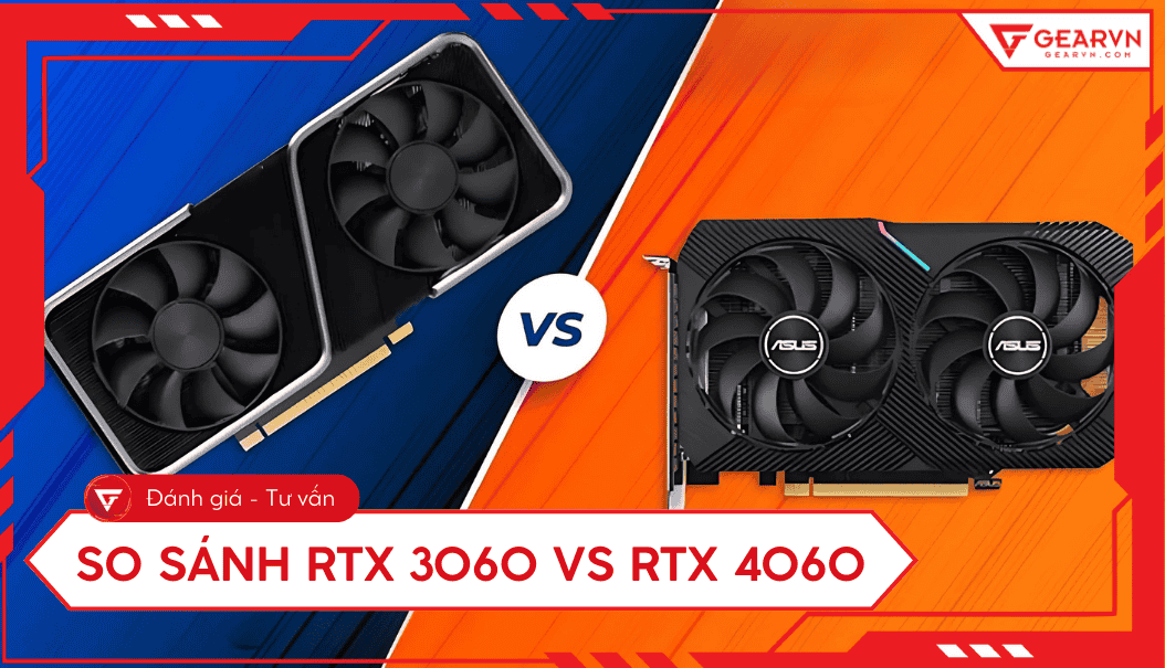 So sánh RTX 3060 vs RTX 4060: Hiệu năng, VRAM. Chọn card nào