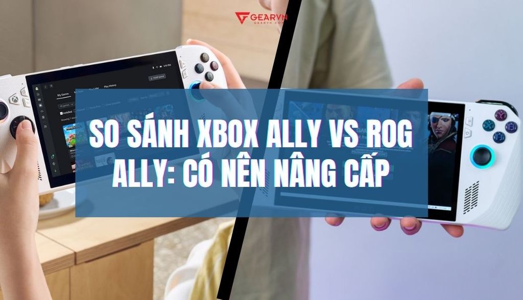 So sánh Xbox Ally vs ROG Ally về hiệu năng, thiết kế: Liệu có nên nâng cấp?