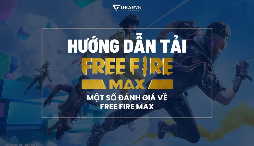 Hướng dẫn tải Free Fire Max, lối chơi, đánh giá về Free Fire Max