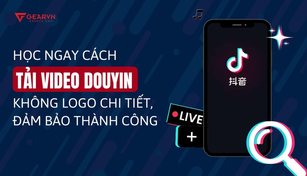 Cách tải video Douyin không logo Full HD về điện thoại, máy tính nhanh chóng